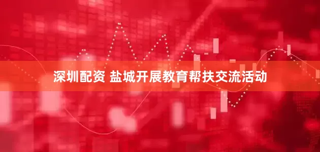 深圳配资 盐城开展教育帮扶交流活动